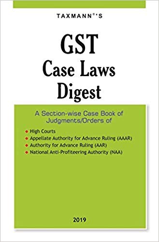 GST Case Laws Digest-A Section-wise Case Book of JudgmentsOrders 2019 Edition