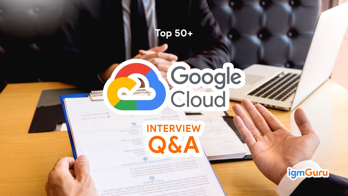Top 60+ Google Cloud Platform Interview Questions And Answers