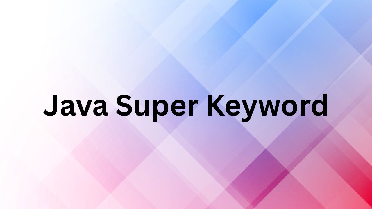 Super Keyword in Java: Explained With Examples | igmGuru