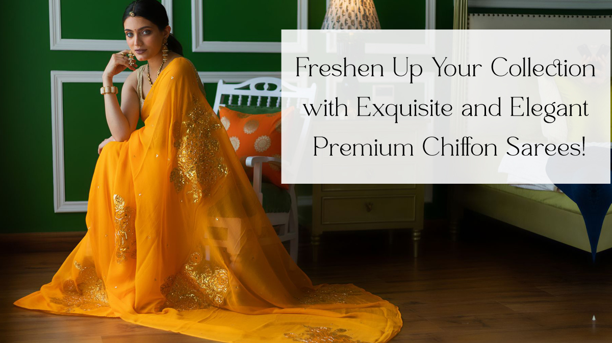 Freshen Up Your Collection with Exquisite and Elegant Premium Chiffon Sarees!