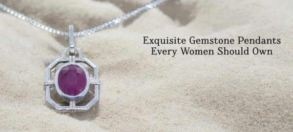 Exquisite Gemstone Pendants Every Women Should Own
