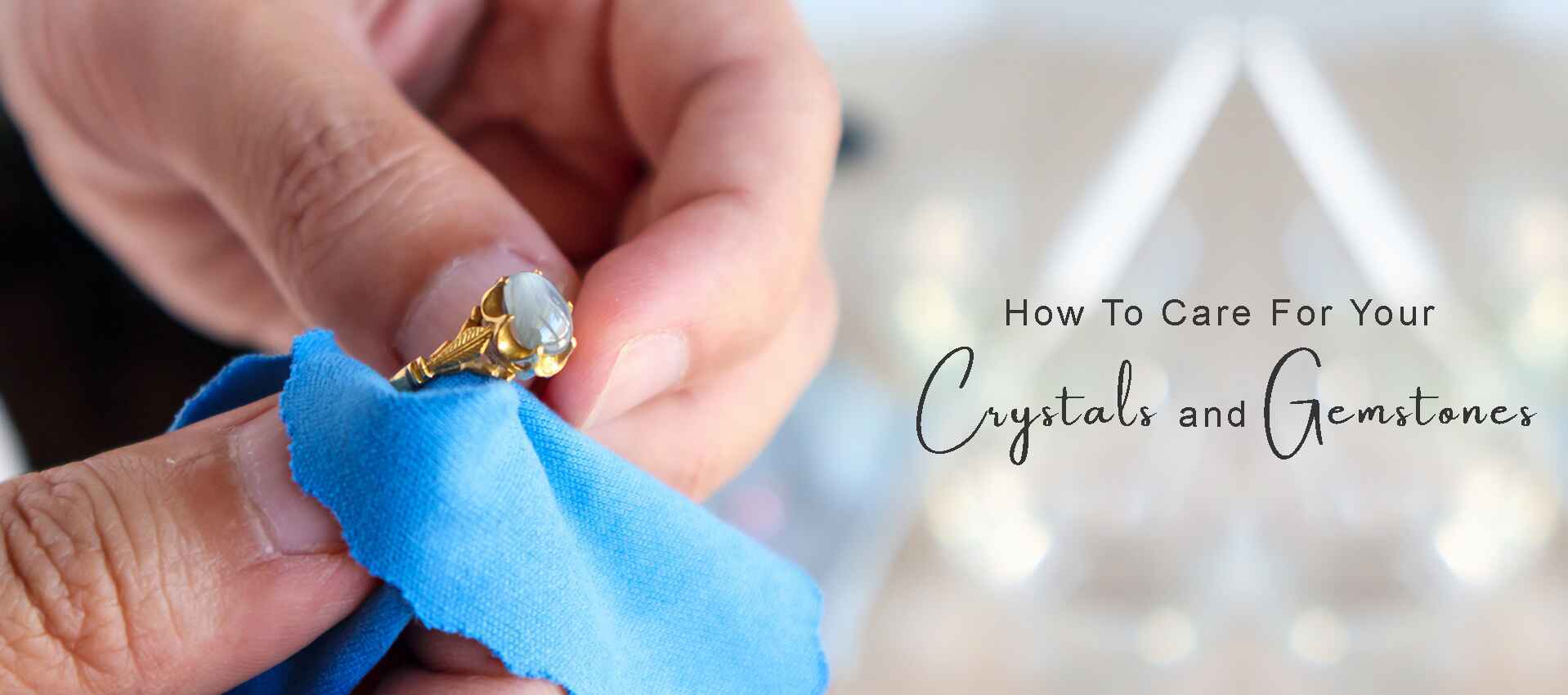 How To Care For Your Crystals and Gemstones At Home