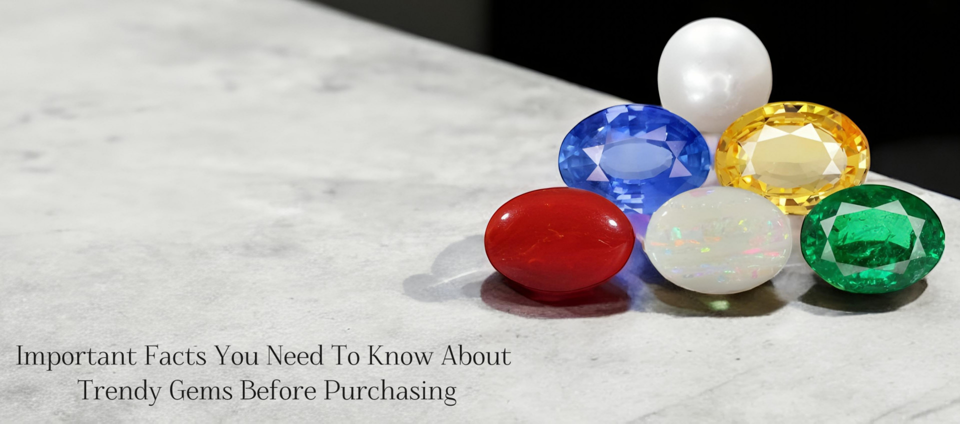Important Facts You Need To Know About Trendy Gems Before Purchasing