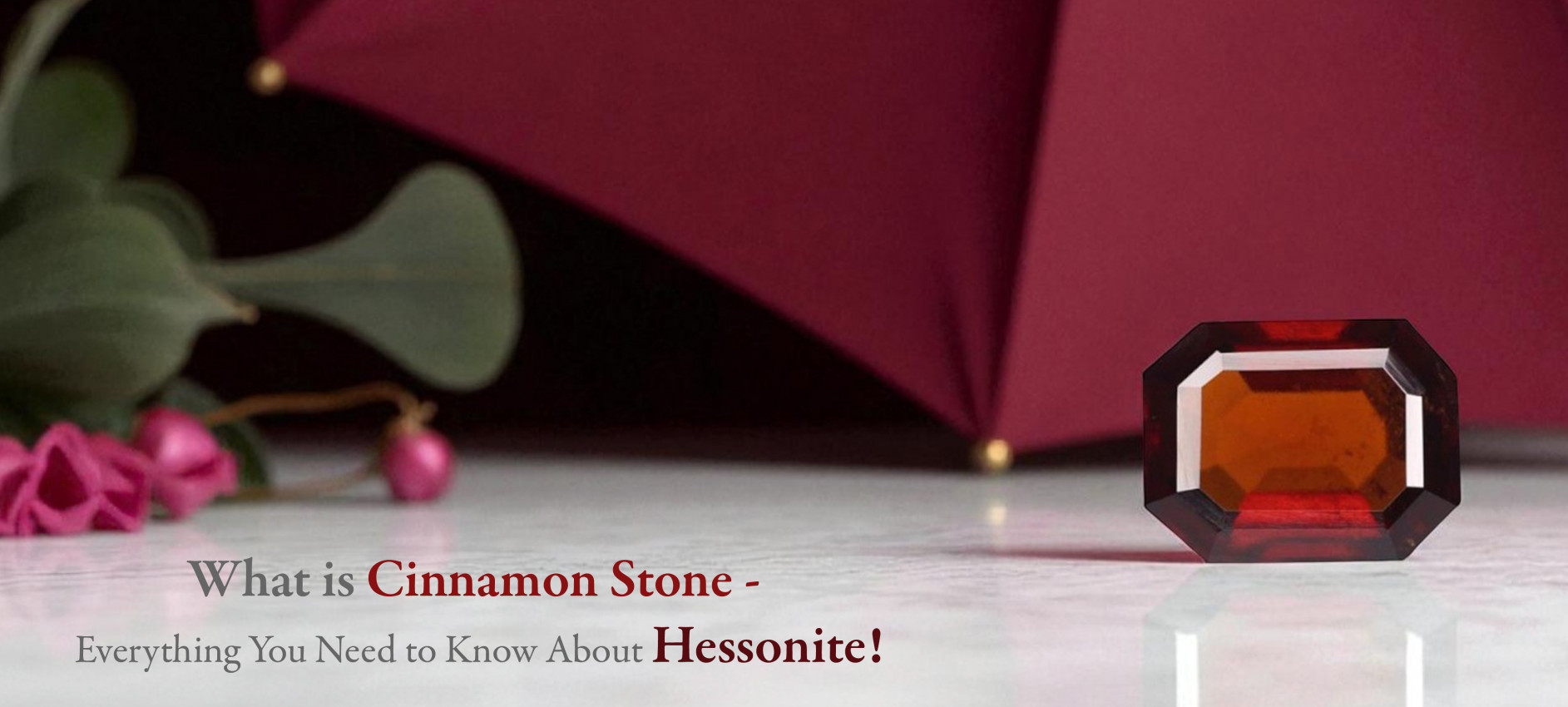 What is Cinnamon Stone - Everything You Need to Know About Hessonite!