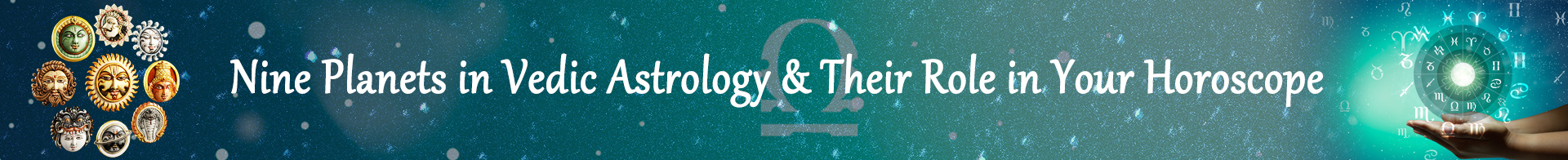 Nine Planets in Vedic Astrology and their Role in Your Horoscope