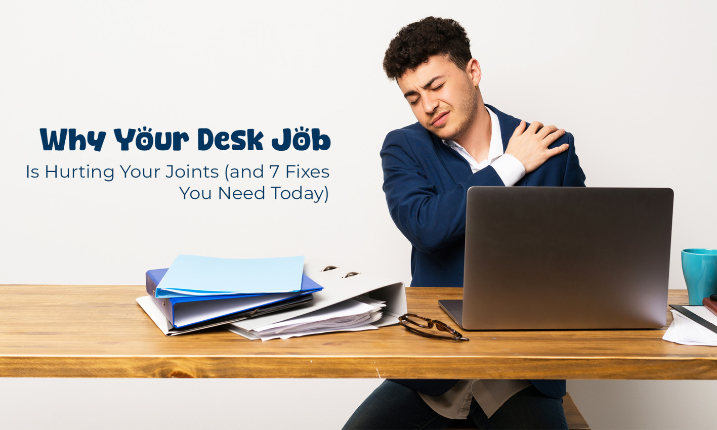 Why Your Desk Job Is Hurting Your Joints and 7 Fixes You Need Today