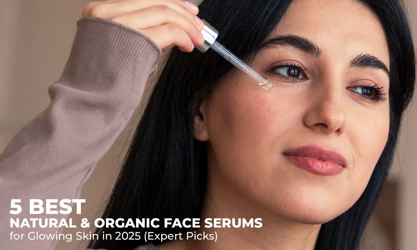5 Best Natural & Organic Face Serums for Glowing Skin in 2025 (Expert ...
