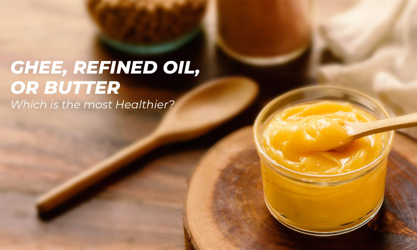 Ghee, Cooking oil, or Butter: Which is the most Healthier?