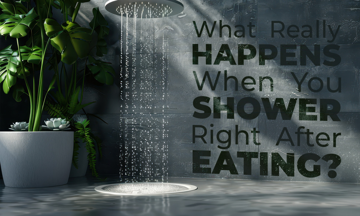 Ever wondered the negative effects of showering after having your meal