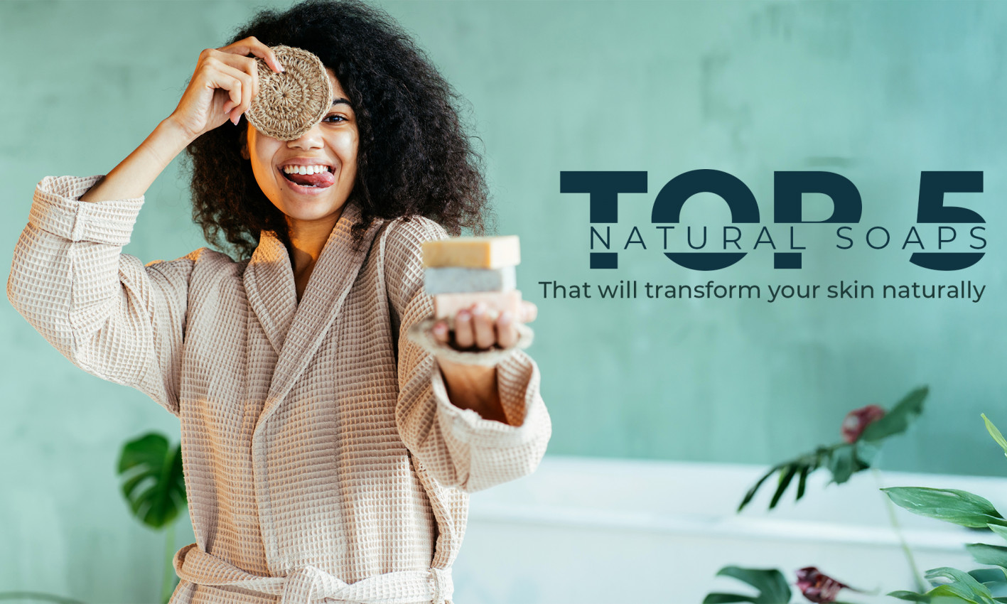 Top 5 Natural Soaps That Will Transform Your Skin Naturally