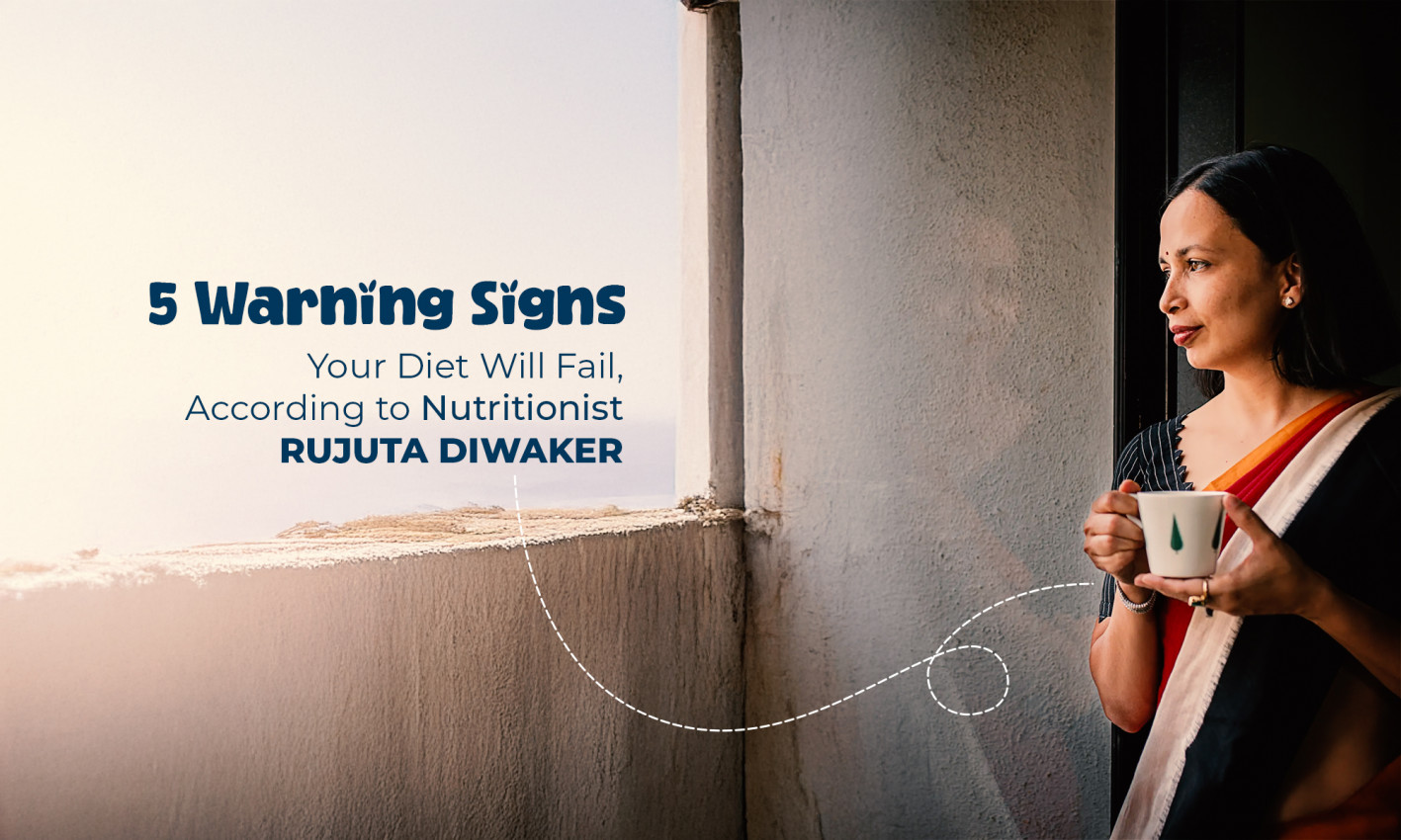 5 Warning Signs Your Diet Will Fail, According to Nutritionist RUJUTA DIWAKER