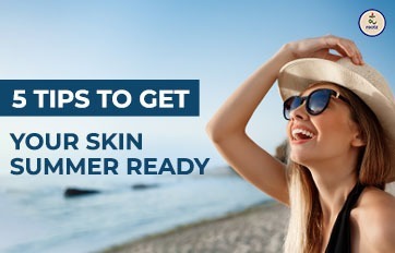 5 Tips To Get Your Skin Summer Ready